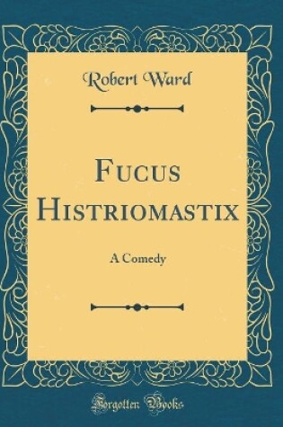 Cover of Fucus Histriomastix: A Comedy (Classic Reprint)