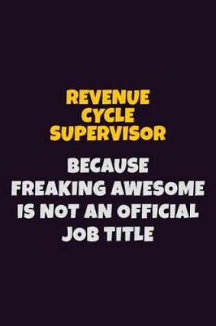 Cover of Revenue Cycle Supervisor, Because Freaking Awesome Is Not An Official Job Title