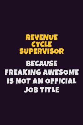 Book cover for Revenue Cycle Supervisor, Because Freaking Awesome Is Not An Official Job Title