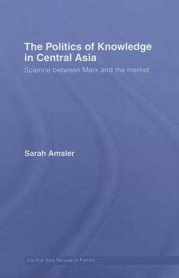 Cover of Politics of Knowledge in Central Asia, The: Science Between Marx and the Market