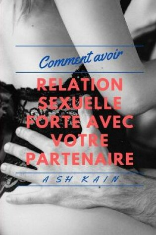 Cover of Comment Avoir Des Relations Sexuelles Fortes Avec Votre Partenaire