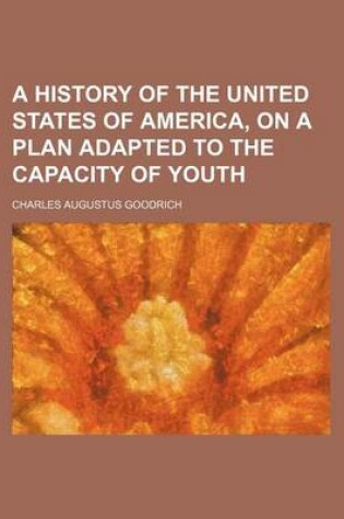 Cover of A History of the United States of America, on a Plan Adapted to the Capacity of Youth