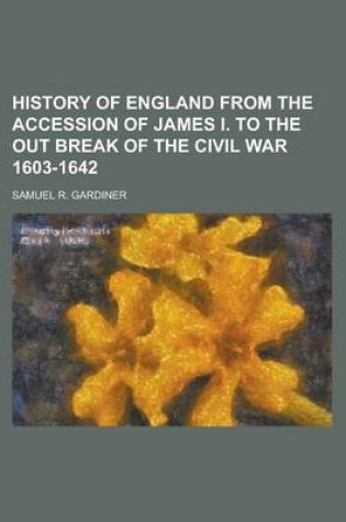 Cover of History of England from the Accession of James I. to the Out Break of the Civil War 1603-1642