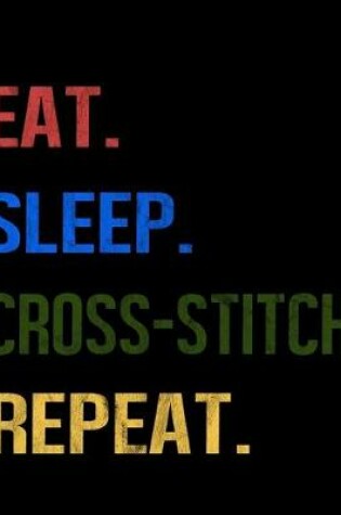 Cover of Eat Sleep Cross Stitch Repeat