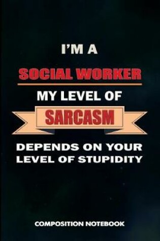 Cover of I Am a Social Worker My Level of Sarcasm Depends on Your Level of Stupidity