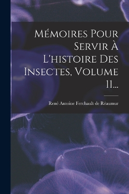 Cover of Mémoires Pour Servir À L'histoire Des Insectes, Volume 11...