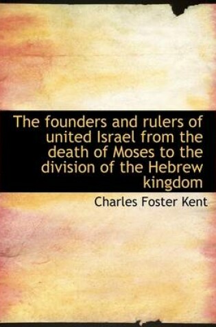 Cover of The Founders and Rulers of United Israel from the Death of Moses to the Division of the Hebrew Kingd