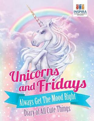 Book cover for Unicorns and Fridays Always Get The Mood Right Diary of All Cute Things