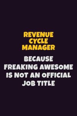 Cover of Revenue Cycle Manager, Because Freaking Awesome Is Not An Official Job Title