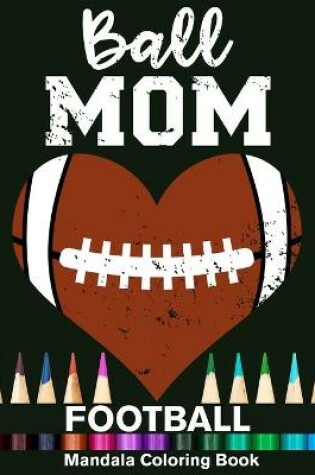 Cover of Ball Mom Football Mandala Coloring Book