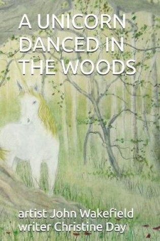 Cover of A Unicorn Danced In The Woods