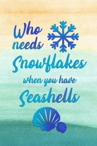 Cover of Who Needs Snowflakes When You Have Seashells