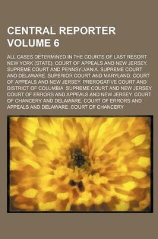 Cover of Central Reporter; All Cases Determined in the Courts of Last Resort Volume 6