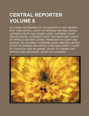 Book cover for Central Reporter; All Cases Determined in the Courts of Last Resort Volume 6