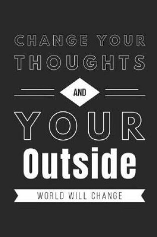 Cover of Change Your Thoughts and Your Outside World Will Change