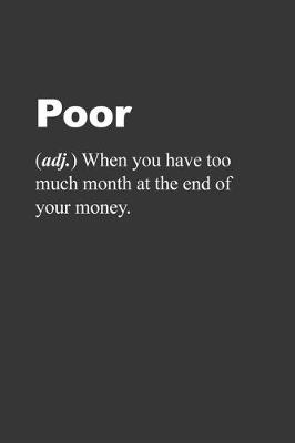 Book cover for Poor When You Have Too Much Month At The End Of Your Money Notebook