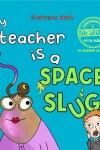 Book cover for My Teacher is a Space Slug