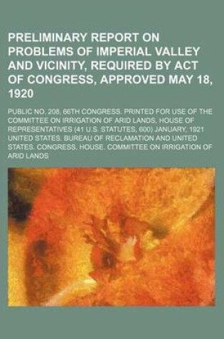 Cover of Preliminary Report on Problems of Imperial Valley and Vicinity, Required by Act of Congress, Approved May 18, 1920; Public No. 208, 66th Congress. Printed for Use of the Committee on Irrigation of Arid Lands, House of Representatives (41 U.S. Statutes, 60