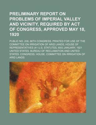 Book cover for Preliminary Report on Problems of Imperial Valley and Vicinity, Required by Act of Congress, Approved May 18, 1920; Public No. 208, 66th Congress. Printed for Use of the Committee on Irrigation of Arid Lands, House of Representatives (41 U.S. Statutes, 60