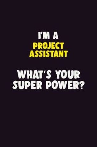 Cover of I'M A Project Assistant, What's Your Super Power?