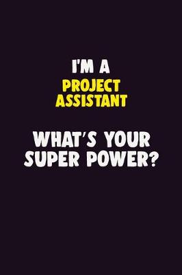 Book cover for I'M A Project Assistant, What's Your Super Power?