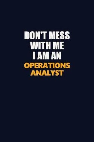 Cover of Don't Mess With Me Because I Am An Operations Analyst