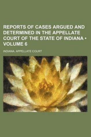 Cover of Reports of Cases Argued and Determined in the Appellate Court of the State of Indiana (Volume 6)