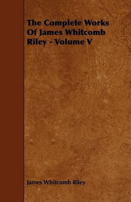 Book cover for The Complete Works Of James Whitcomb Riley - Volume V