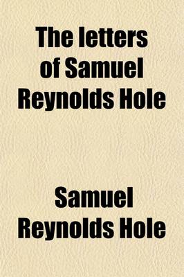 Book cover for The Letters of Samuel Reynolds Hole; Dean of Rochester