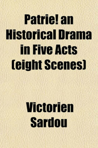 Cover of Patrie! an Historical Drama in Five Acts (Eight Scenes)