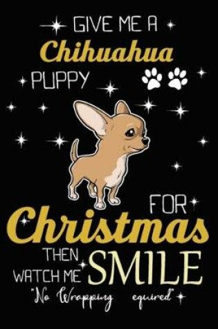 Cover of Give Me A Chihuahua Puppy For Christmas Then Watch Me Smile