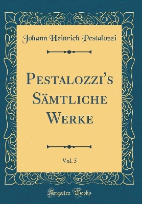 Book cover for Pestalozzi's Sämtliche Werke, Vol. 5 (Classic Reprint)