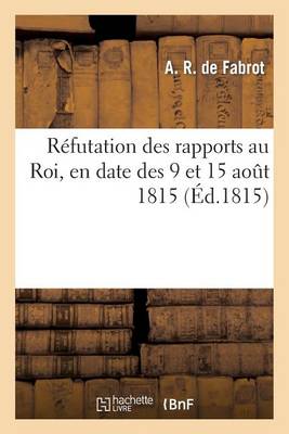 Cover of Refutation Des Rapports Au Roi, En Date Des 9 Et 15 Aout 1815, Attribues Au CI-Devant Ministre