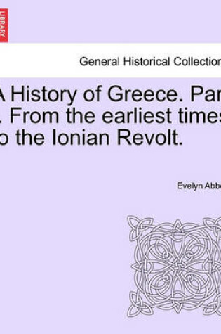 Cover of A History of Greece. Part I. from the Earliest Times to the Ionian Revolt.