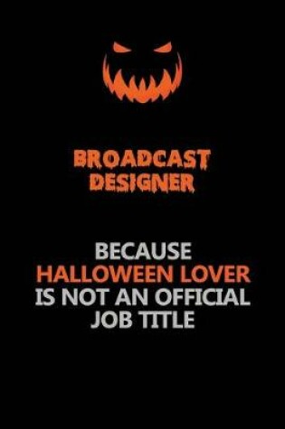 Cover of Broadcast Designer Because Halloween Lover Is Not An Official Job Title