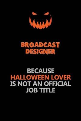 Book cover for Broadcast Designer Because Halloween Lover Is Not An Official Job Title