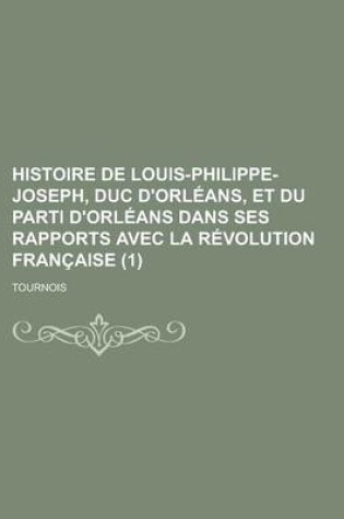 Cover of Histoire de Louis-Philippe-Joseph, Duc D'Orleans, Et Du Parti D'Orleans Dans Ses Rapports Avec La Revolution Francaise (1)