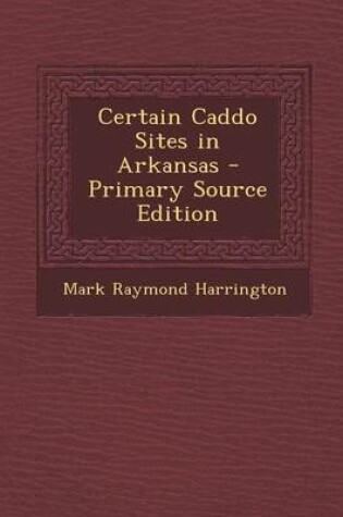 Cover of Certain Caddo Sites in Arkansas - Primary Source Edition