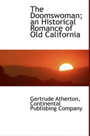 Cover of The Doomswoman; An Historical Romance of Old California