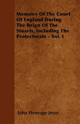 Book cover for Memoirs Of The Court Of England During The Reign Of The Stuarts, Including The Protectorate - Vol. I