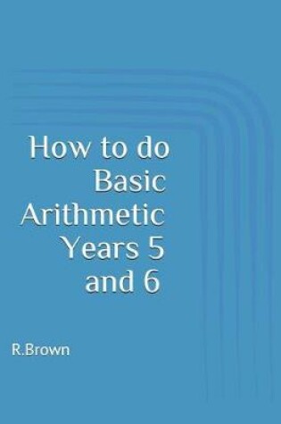 Cover of How to Do Basic Arithmetic Years 5 and 6