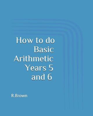 Book cover for How to Do Basic Arithmetic Years 5 and 6