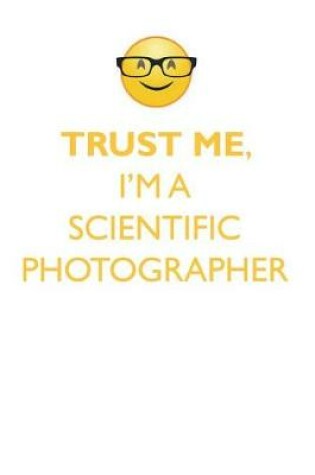 Cover of TRUST ME, I'M A SCIENTIFIC PHOTOGRAPHER AFFIRMATIONS WORKBOOK Positive Affirmations Workbook. Includes