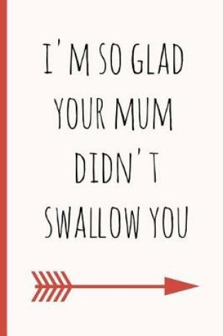 Cover of I'm So Glad Your Mum Didn't Swallow You