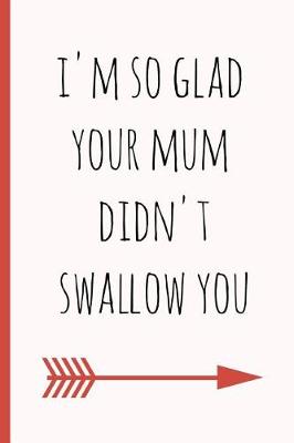 Book cover for I'm So Glad Your Mum Didn't Swallow You