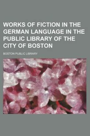 Cover of Works of Fiction in the German Language in the Public Library of the City of Boston