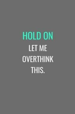 Cover of Hold On Let Me Overthink This.