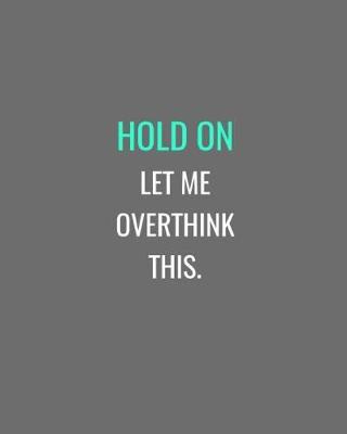 Cover of Hold On Let Me Overthink This.