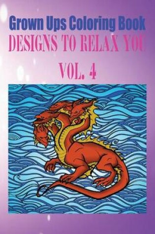 Cover of Grown Ups Coloring Book Designs to Relax You Vol. 4