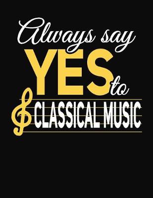 Book cover for Always Say Yes To Classical Music